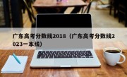 广东高考分数线2018（广东高考分数线2023一本线）